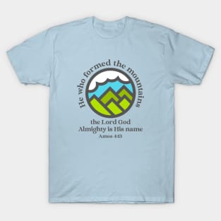 He who formed the mountains, the Lord God Almighty is his name - Amos 4:13 T-Shirt